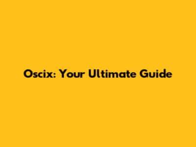 Oscix: Your Ultimate Guide