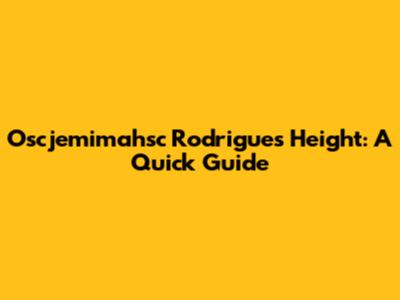 Oscjemimahsc Rodrigues' Height: A Quick Guide