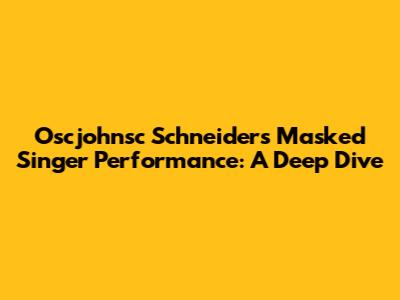 Oscjohnsc Schneider's Masked Singer Performance: A Deep Dive