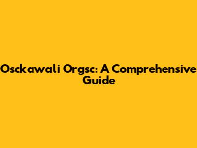 Osckawali Orgsc: A Comprehensive Guide