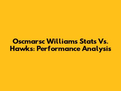 Oscmarsc Williams Stats Vs. Hawks: Performance Analysis
