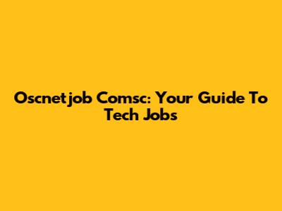 Oscnetjob Comsc: Your Guide To Tech Jobs