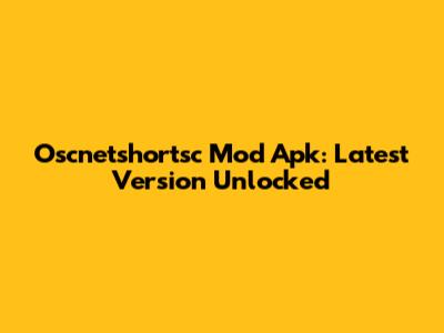 Oscnetshortsc Mod Apk: Latest Version Unlocked