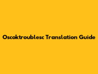 Oscoktroublesc Translation Guide
