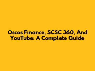 Oscos Finance, SCSC 360, And YouTube: A Complete Guide