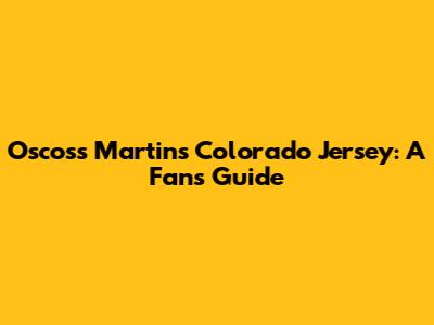 Oscoss Martins' Colorado Jersey: A Fan's Guide