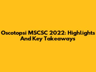 Oscotopsi MSCSC 2022: Highlights And Key Takeaways