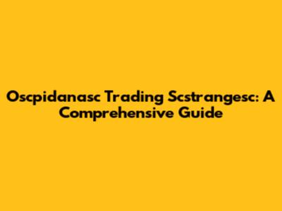 Oscpidanasc Trading Scstrangesc: A Comprehensive Guide