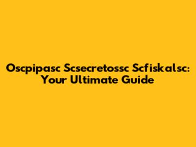 Oscpipasc Scsecretossc Scfiskalsc: Your Ultimate Guide