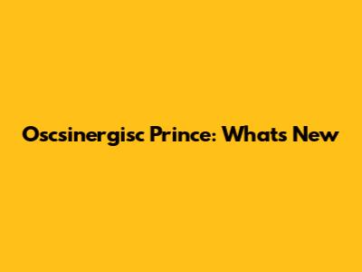 Oscsinergisc Prince: What's New