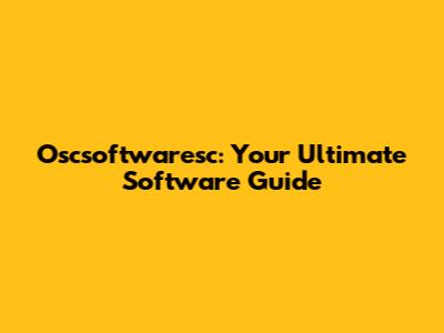 Oscsoftwaresc: Your Ultimate Software Guide