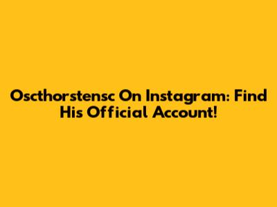 Oscthorstensc On Instagram: Find His Official Account!