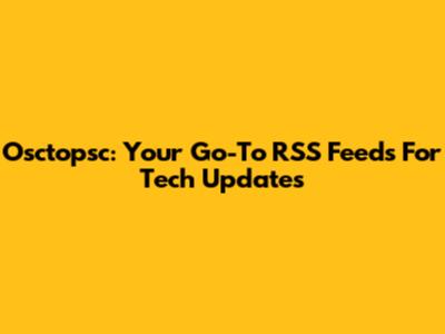 Osctopsc: Your Go-To RSS Feeds For Tech Updates
