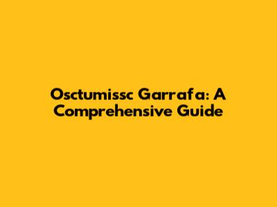Osctumissc Garrafa: A Comprehensive Guide