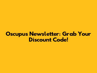 Oscupus Newsletter: Grab Your Discount Code!