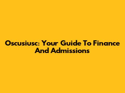 Oscusiusc: Your Guide To Finance And Admissions