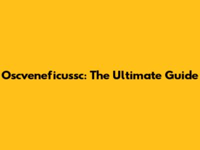 Oscveneficussc: The Ultimate Guide
