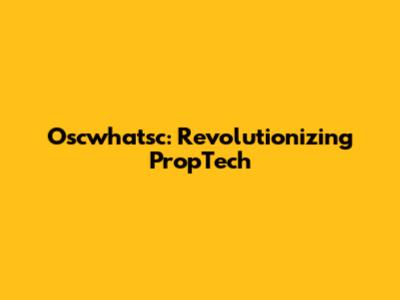 Oscwhatsc: Revolutionizing PropTech