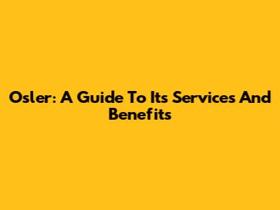 Osler: A Guide To Its Services And Benefits