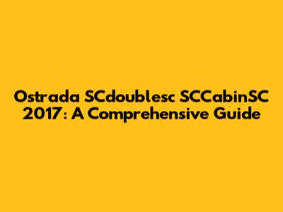 Ostrada SCd'oublesc SCCabinSC 2017: A Comprehensive Guide
