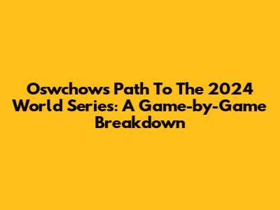 Oswchows' Path To The 2024 World Series: A Game-by-Game Breakdown