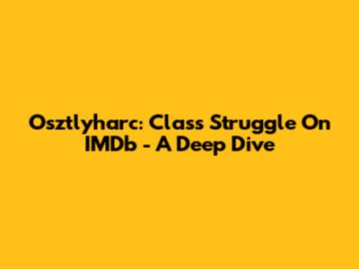 Osztlyharc: Class Struggle On IMDb - A Deep Dive