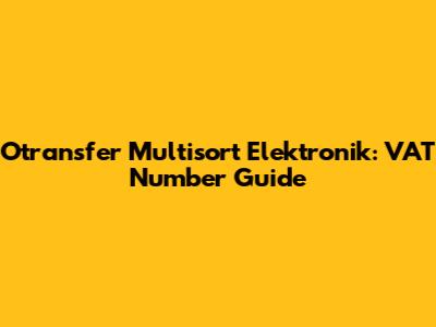 Otransfer Multisort Elektronik: VAT Number Guide