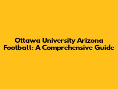 Ottawa University Arizona Football: A Comprehensive Guide