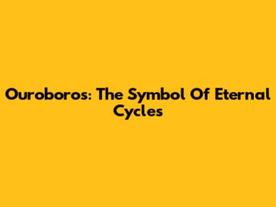 Ouroboros: The Symbol Of Eternal Cycles