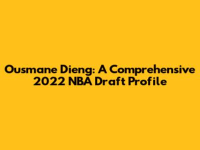 Ousmane Dieng: A Comprehensive 2022 NBA Draft Profile