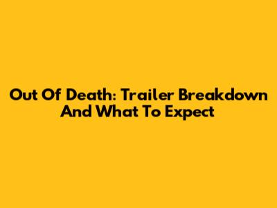 Out Of Death: Trailer Breakdown And What To Expect
