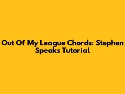 Out Of My League Chords: Stephen Speaks Tutorial