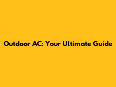 Outdoor AC: Your Ultimate Guide