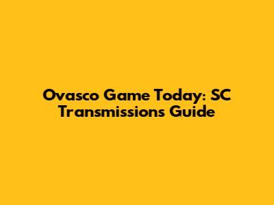 Ovasco Game Today: SC Transmissions Guide