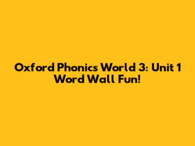 Oxford Phonics World 3: Unit 1 Word Wall Fun!