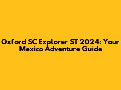 Oxford SC Explorer ST 2024: Your Mexico Adventure Guide
