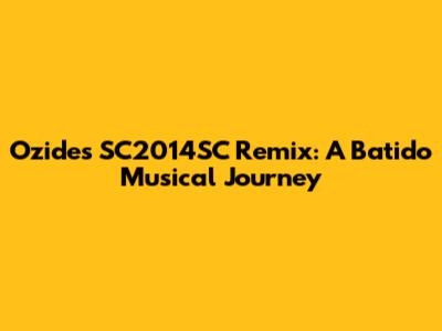 Ozide's SC2014SC Remix: A Batido Musical Journey