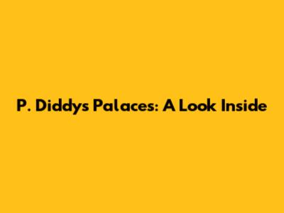 P. Diddy's Palaces: A Look Inside