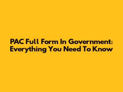 PAC Full Form In Government: Everything You Need To Know