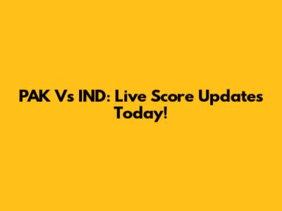 PAK Vs IND: Live Score Updates Today!