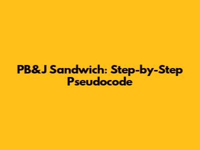 PB&J Sandwich: Step-by-Step Pseudocode
