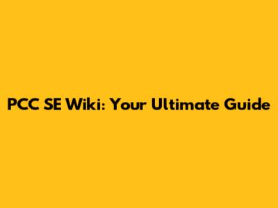PCC SE Wiki: Your Ultimate Guide