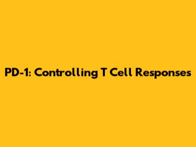 PD-1: Controlling T Cell Responses
