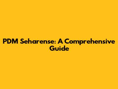 PDM Seharense: A Comprehensive Guide