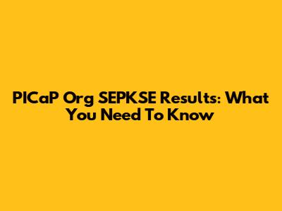 PICaP Org SEPKSE Results: What You Need To Know