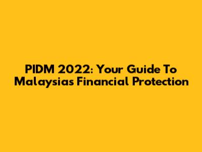 PIDM 2022: Your Guide To Malaysia's Financial Protection