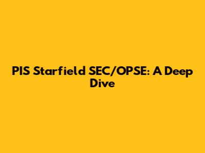 PIS Starfield SEC/OPSE: A Deep Dive