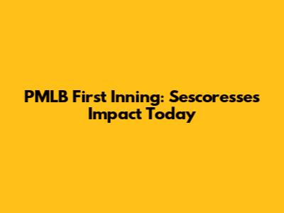 PMLB First Inning: Sescoresse's Impact Today