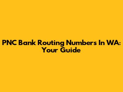 PNC Bank Routing Numbers In WA: Your Guide