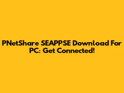 PNetShare SEAPPSE Download For PC: Get Connected!